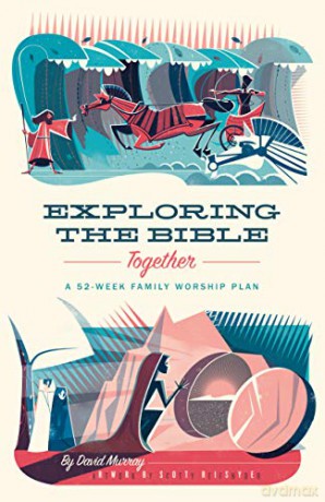 Exploring the Bible Together: A 52-Week Family Worship Plan - David Murray [KSIĄŻKA]