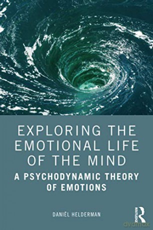 Exploring the Emotional Life of the Mind: A Psychodynamic Theory of Emotions - Daniël Helderman [KSIĄŻKA]