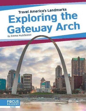 Exploring the Gateway Arch Travel America's Landmarks - Emma Huddleston [KSIĄŻKA]
