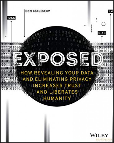 Exposed: How Revealing Your Data and Eliminating Privacy Increases Trust and Liberates Humanity - Ben Malisow [KSIĄŻKA]