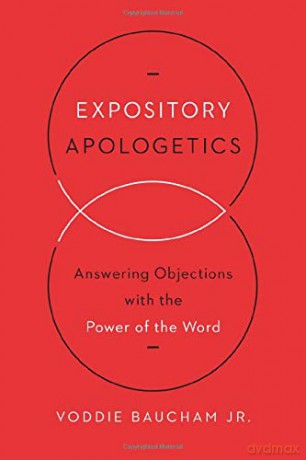 Expository Apologetics: Answering Objections with the Power of the Word - Voddie Baucham Jr. [KSIĄŻKA]