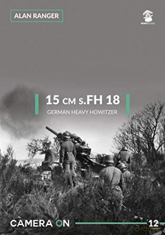 15 Cm S.Fh 18 German Heavy Howitzer: 12 (Camera On) - Alan Ranger [KSIĄŻKA]