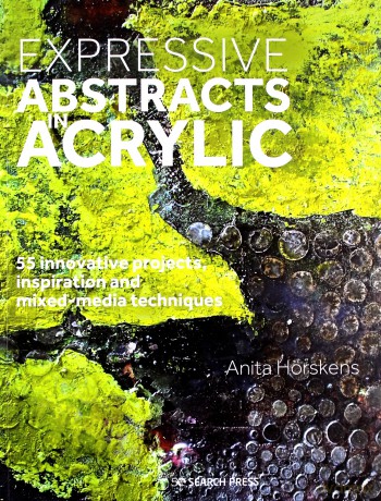 Expressive Abstracts in Acrylic: 55 innovative projects, inspiration and mixed-media techniques - Anita Hörskens [KSIĄŻKA]