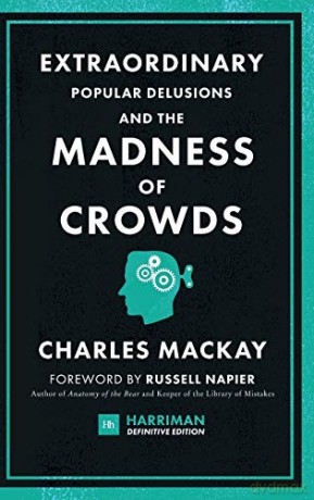 Extraordinary Popular Delusions and the Madness of Crowds Harriman Definitive Edition: The classic guide to crowd psychology, financial folly and surprising superstition - Charles Mackay [KSIĄŻKA]