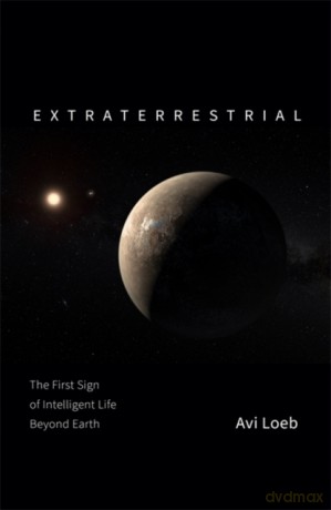 Extraterrestrial: The First Sign of Intelligent Life Beyond Earth - Avi Loeb [KSIĄŻKA]