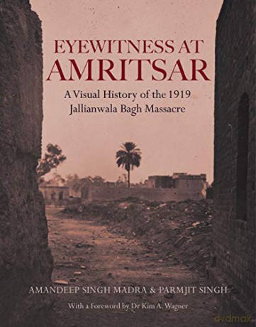 Eyewitness at Amritsar: A Visual History of the Jallianwala Bagh Massacre 1919 - Amandeep Singh Madra [KSIĄŻKA]