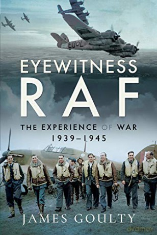 Eyewitness RAF: The Experience of War, 1939-1945 - James Goulty [KSIĄŻKA]