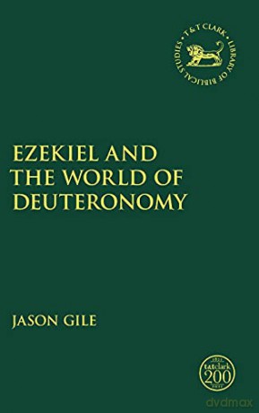 Ezekiel and the World of Deuteronomy The Library of Hebrew Bible/Old Testament Studies: 703 - Jason Gile [KSIĄŻKA]