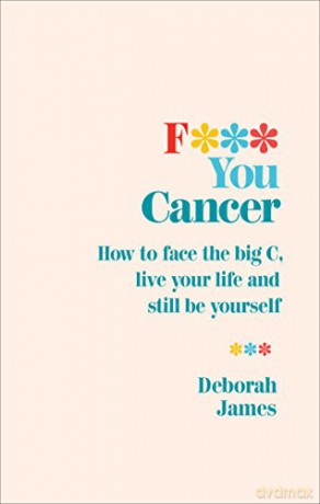F*** You Cancer: How to face the big C, live your life and still be yourself - Deborah James [KSIĄŻKA]