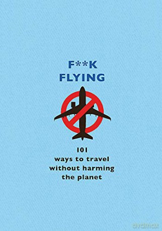 F**k Flying: 101 eco-friendly ways to travel - The F Team [KSIĄŻKA]