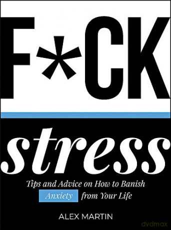 F*ck Stress: Tips and Advice on How to Banish Anxiety from Your Life - Alex Martin [KSIĄŻKA]