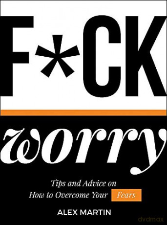 F*ck Worry: Tips and Advice on How to Overcome Your Fears - Alex Martin [KSIĄŻKA]