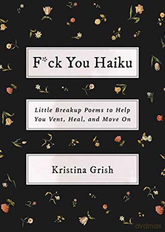 F*ck You Haiku: Little Breakup Poems to Help You Vent, Heal, and Move On - Kristina Grish [KSIĄŻKA]