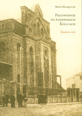 Śladami Cieni Przewodnik Po Żydowskich Kielcach Wer.Pol - Marek Maciągowski [KSIĄŻKA]