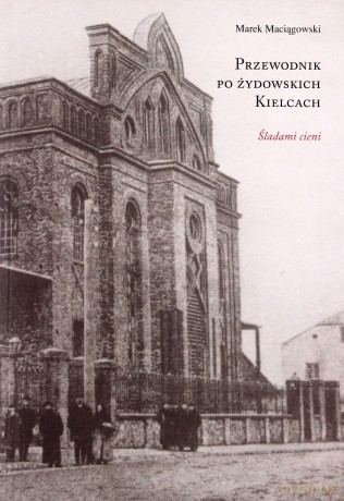 Śladami Cieni Przewodnik Po Żydowskich Kielcach Wer.Pol - Marek Maciągowski [KSIĄŻKA]