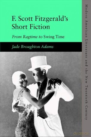 F. Scott Fitzgerald's Short Fiction: From Ragtime to Swing Time Modern American Literature and the New Twentieth Century - Jade Broughton Adams [KSIĄŻKA]