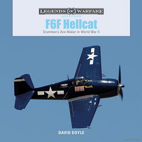 F6F Hellcat: Grumman's Ace Maker in World War II: 18 Legends of Warfare: Aviation - David Doyle [KSIĄŻKA]