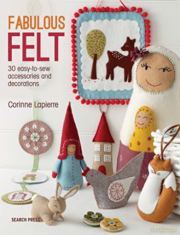 Fabulous Felt: 30 easy-to-sew accessories and decorations - Corinne Lapierre [KSIĄŻKA]