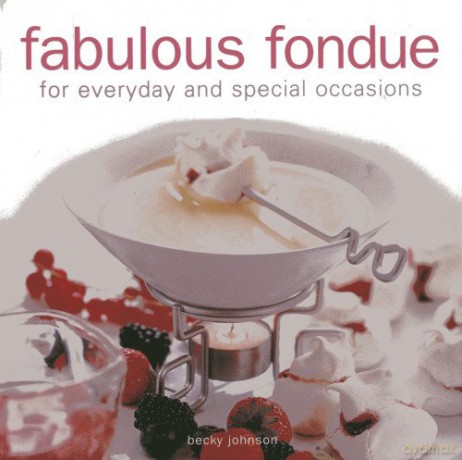Fabulous Fondue: For Everyday and Special Occasions - Becky Johnson [KSIĄŻKA]