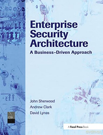 Enterprise Security Architecture: A Business-Driven Approach - John Sherwood [KSIĄŻKA]