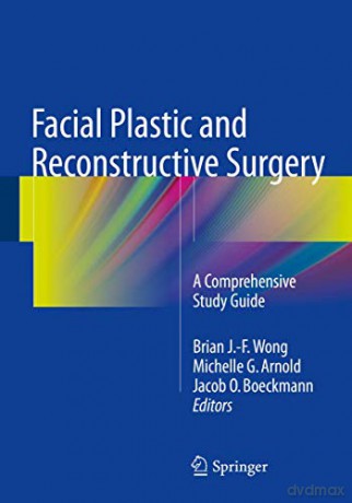 Facial Plastic and Reconstructive Surgery: A Comprehensive Study Guide - Brian J.-F Wong [KSIĄŻKA]