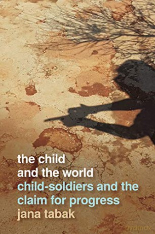 The Child And The World: Child-Soldiers And The Claim For Progress: 29 (Studies In Security And International Affairs Series) [KSIĄŻKA]
