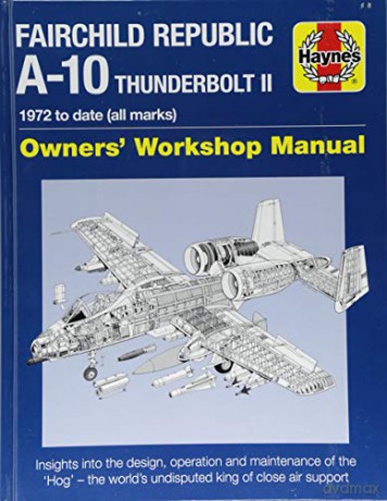 Fairchild Republic A-10 Thunderbolt II: 1972 to Date All Marks Owners Workshop Manual - Steve Davies [KSIĄŻKA]