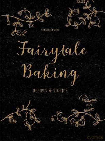 Fairytale Baking: Recipes and stories - Christin Geweke [KSIĄŻKA]