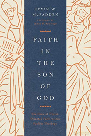 Faith in the Son of God: The Place of Christ-Oriented Faith within Pauline Theology - Kevin McFadden [KSIĄŻKA]