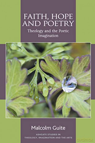 Faith, Hope and Poetry: Theology and the Poetic Imagination Routledge Studies in Theology, Imagination and the Arts - Malcolm Guite [KSIĄŻKA]