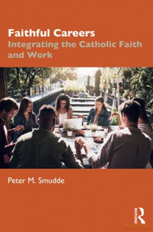Faithful Careers: Integrating the Catholic Faith and Work - Peter M. Smudde [KSIĄŻKA]