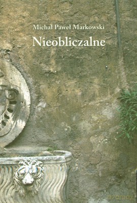 Michał Paweł Markowski - Nieobliczalne (twarda)  [KSIĄŻKA]