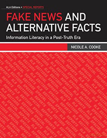 Fake News and Alternative Facts: Information Literacy in a Post-Truth Era Ala Editions Special Reports [KSIĄŻKA]