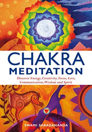 Chakra Meditation: Discover Energy, Creativity, Focus, Love, Communication, Wisdom, And Spirit - Swami Saradananda [KSIĄŻKA]