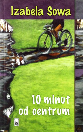 10 Minut Od Centrum - Izabela Sowa [KSIĄŻKA]