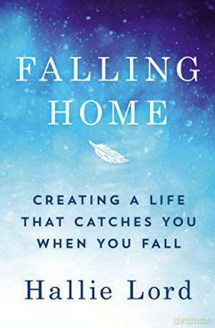 Falling Home: Creating a Life That Catches You When You Fall - Hallie Lord [KSIĄŻKA]