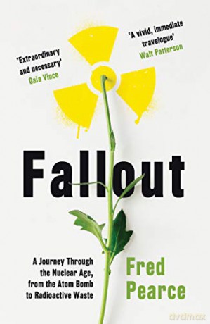 Fallout: A Journey Through the Nuclear Age, From the Atom Bomb to Radioactive Waste - Fred Pearce [KSIĄŻKA]