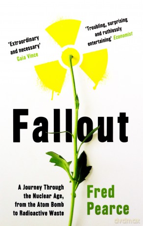 Fallout: A Journey Through the Nuclear Age, From the Atom Bomb to Radioactive Waste - Fred Pearce [KSIĄŻKA]