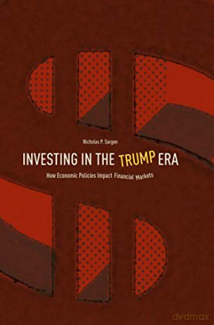 Investing In The Trump Era: How Economic Policies Impact Financial Markets - Nicholas P. Sargen [KSIĄŻKA]