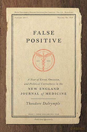 False Positive: A Year of Error, Omission, and Political Correctness in the New England Journal of Medicine - Theodore Dalrymple [KSIĄŻKA]