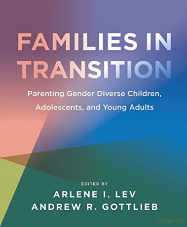 Families in Transition: Parenting Gender Diverse Children, Adolescents, and Young Adults - Andrew R. Gottlieb [KSIĄŻKA]