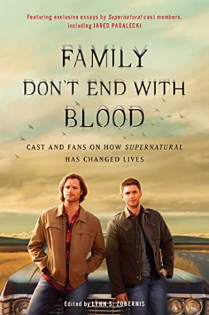 Family Don't End with Blood: Cast and Fans on How Supernatural Has Changed Lives - Lynn S. Zubernis [KSIĄŻKA]
