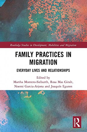 Family Practices in Migration: Everyday Lives and Relationships Routledge Studies in Development, Mobilities and Migration - Martha Montero-Sieburth [KSIĄŻKA]