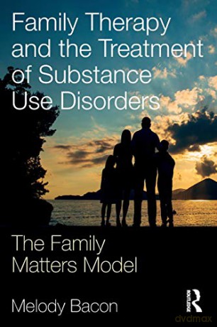 Family Therapy and the Treatment of Substance Use Disorders: The Family Matters Model - Melody Bacon [KSIĄŻKA]