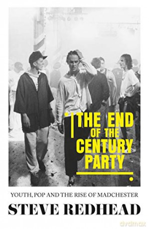 The End-Of-The-Century Party: Youth, Pop And The Rise Of Madchester - Steve Redhead [KSIĄŻKA]