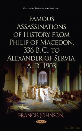 Famous Assassinations of History from Philip of Macedon, 336 B. C., to Alexander of Servia, A. D. 1903 - Francis Johnson [KSIĄŻKA]