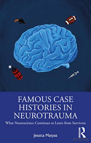 Famous Case Histories in Neurotrauma: What neuroscience continues to learn from survivors - Jessica Matyas [KSIĄŻKA]