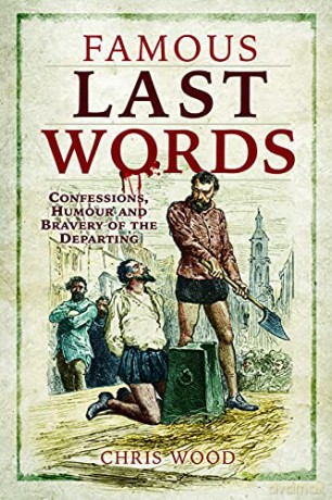 Famous Last Words: Confessions, Humour and Bravery of the Departing - Chris Wood [KSIĄŻKA]