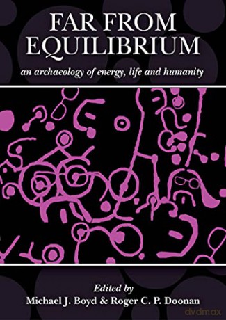 Far from Equilibrium: An Archaeology of Energy, Life and Humanity: A Response to the Archaeology of John C. Barrett - Michael J. Boyd [KSIĄŻKA]