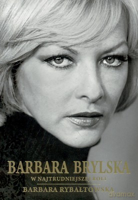 Barbara Brylska W Najtrudniejszej Roli - Barbara Rybałtowska [KSIĄŻKA]